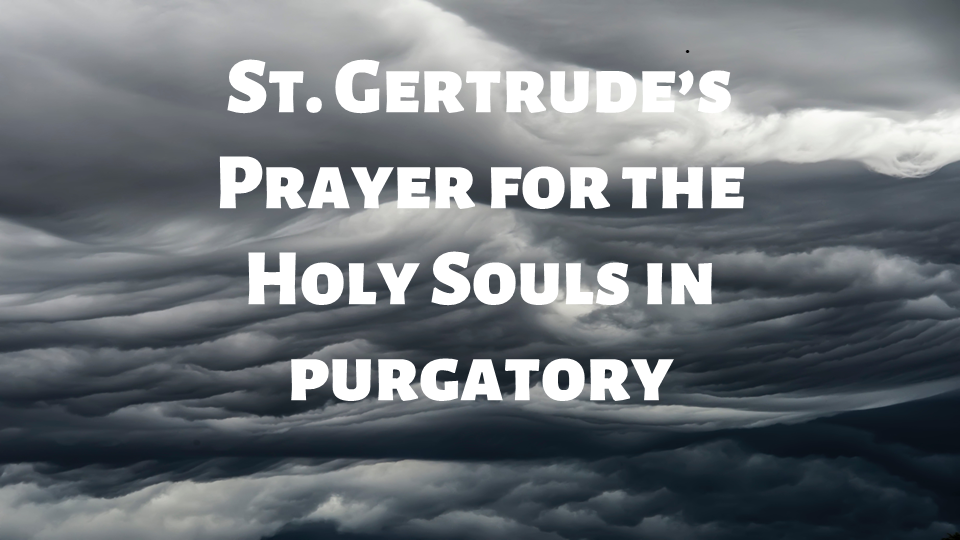 St Gertrude’s Prayer for the Holy Souls in Purgatory